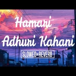 Hamari Adhuri Kahani (Slowed-Reverb) Arijit Singh Lofi Mp3 Song