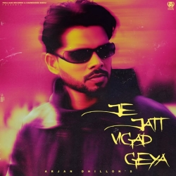 Je Jatt Vigad Geya - Arjan Dhillon Mp3 Song