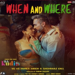When And Where - Yo Yo Honey Singh, Shehnaaz Gill Mp3 Song