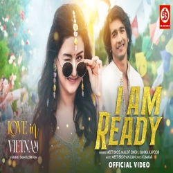 I Am Ready (Love In Vietnam) - Meet Bros, Malkit Singh, Kanika Kapoor Mp3 Song