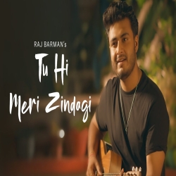 Tu Hi Meri Zindagi - Raj Barman Mp3 Song