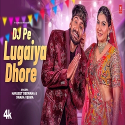 Dj Pe Lugaiya Dhore - Harjeet Deewana, Swara Verma Mp3 Song