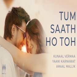 Tum Saath Ho Toh - Kunaal Vermaa, Yaani Karnawat Mp3 Song