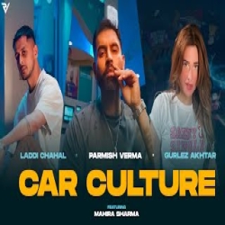 Car Culture - Laddi Chahal X Parmish Verma X Gurlez Akhtar ft. Mahira Sharma Mp3 Song