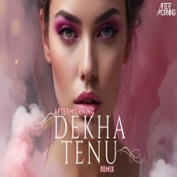 Dekha Tenu (Remix) Aftermorning Mp3 Song