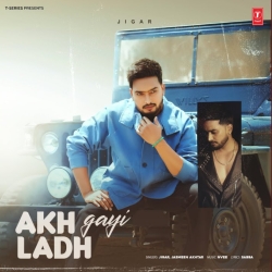 Akh Ladh Gayi - Jigar, Jasmeen Akhtar Mp3 Song