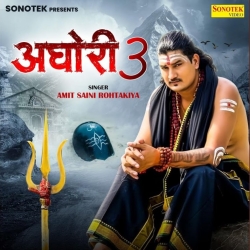 Aghori 3 - Amit Saini Rohtakiya Mp3 Song
