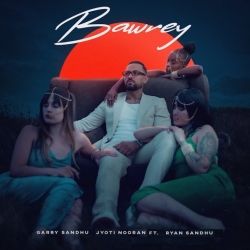 Bawrey - Garry Sandhu, Jyoti Nooran, Ryan Sandhu Mp3 Song