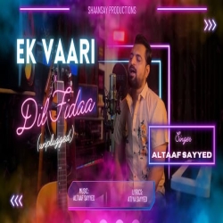 Ek Vaari x Dil Fidaa (Unplugged) Altaaf Sayyed Mp3 Song