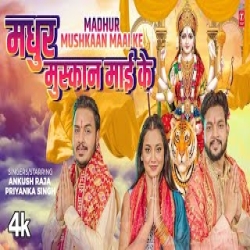 Madhur Mushkaan Maai Ke - Ankush Raja , Priyanka Singh Mp3 Song