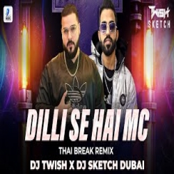 Dilli Se Hain MC (Thai Break Remix) DJ Twish, DJ Sketch Dubai Mp3 Song