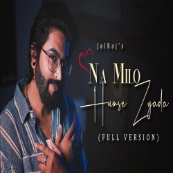 Na Milo Humse Zyada (New VERSION) JalRaj Mp3 Song
