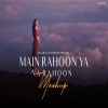 Main Rahoon Ya Na Rahoon (Mashup) Sad Chillout