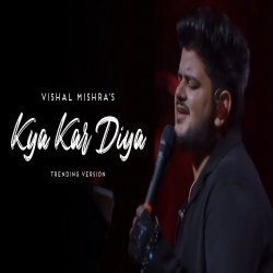 Kya Kar Diya (Trending Version) Vishal Mishra Mp3 Song