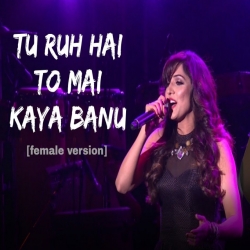 Tu Ruh Hai tomai Kaya Banu (Female Version) Mp3 Song