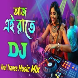 Aaj Ei Raate Tumi Amari Sathe (Dj Remix) - Viral Trance music Mix Mp3 Song